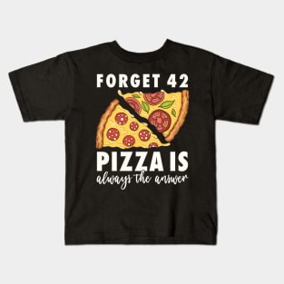 Pizza Forget 42 Pizza is always the answer Pizza Lover Kids T-Shirt